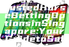 "Discover Trusted Horse Betting Options in Singapore: Your Guide to Safe Wagering"