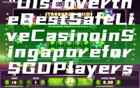 "Discover the Best Safe Live Casino in Singapore for SGD Players"