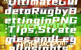 "Ultimate Guide to Rugby Betting in PNG: Tips, Strategies, and Legal Insights"