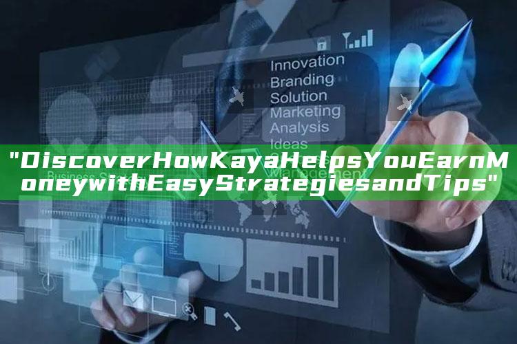 "Discover How Kaya Helps You Earn Money with Easy Strategies and Tips"