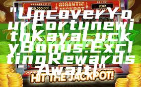 "Uncover Your Fortune with Kaya Lucky Bonus: Exciting Rewards Await!"