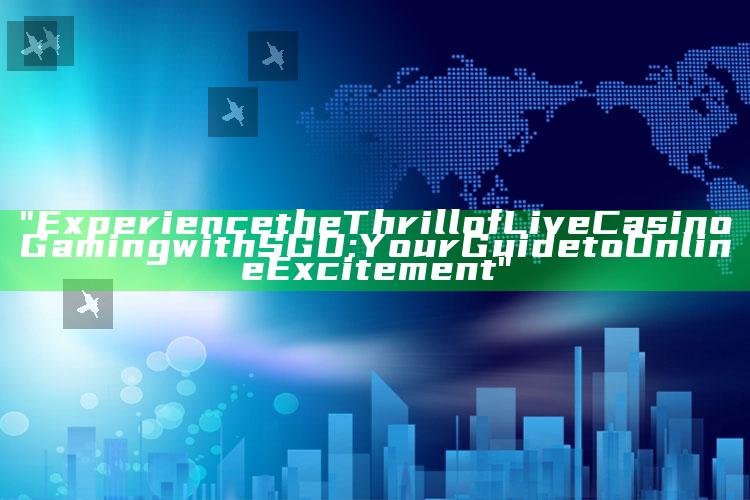 "Experience the Thrill of Live Casino Gaming with SGD: Your Guide to Online Excitement"