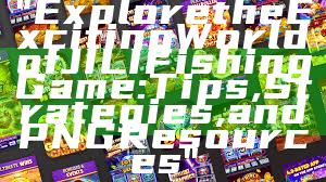 "Explore the Exciting World of JILI Fishing Game: Tips, Strategies, and PNG Resources"
