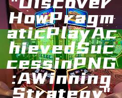 "Discover How Pragmatic Play Achieved Success in PNG: A Winning Strategy"