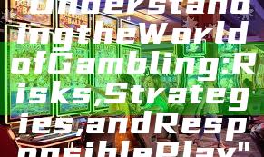 "Understanding the World of Gambling: Risks, Strategies, and Responsible Play"
