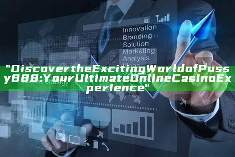 "Discover the Exciting World of Pussy888: Your Ultimate Online Casino Experience"