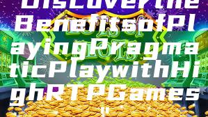 "Discover the Benefits of Playing Pragmatic Play with High RTP Games"