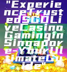 "Experience Trusted SGD Live Casino Gaming in Singapore - Your Ultimate Guide"