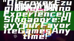 "Discover Ezugi Live Casino Experience in Singapore: Play Your Favorite Games Anytime!"