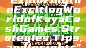 "Exploring the Exciting World of Kaya Cash Games: Strategies, Tips, and Insights"