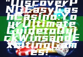 "Discover PNG Easy Cash Casino: Your Ultimate Guide to Quick Wins and Exciting Games!"