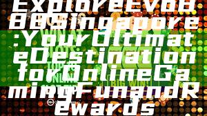 Explore Evo888 Singapore: Your Ultimate Destination for Online Gaming Fun and Rewards