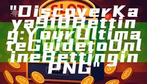 "Discover Kaya918 Betting: Your Ultimate Guide to Online Betting in PNG"