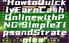 "How to Quickly Earn Cash Online with PNG: Simple Tips and Strategies"
