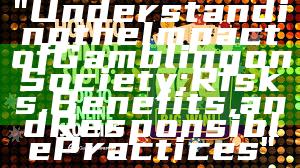 "Understanding the Impact of Gambling on Society: Risks, Benefits, and Responsible Practices"