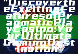 "Discover the Exciting Features of Pragmatic Play Casino: Your Ultimate Gaming Destination"