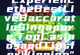 "Experience the Best Live Baccarat in Singapore: Top Casinos and Tips for Winning"