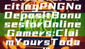 "Discover Exciting PNG No Deposit Bonuses for Online Gamers: Claim Yours Today!"