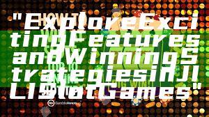 "Explore Exciting Features and Winning Strategies in JILI Slot Games"